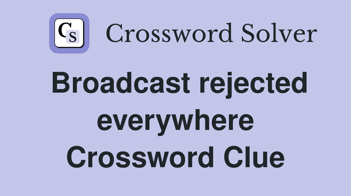 Broadcast rejected everywhere Crossword Clue