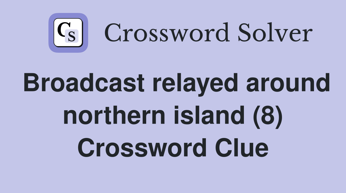 Broadcast relayed around northern island (8) Crossword Clue