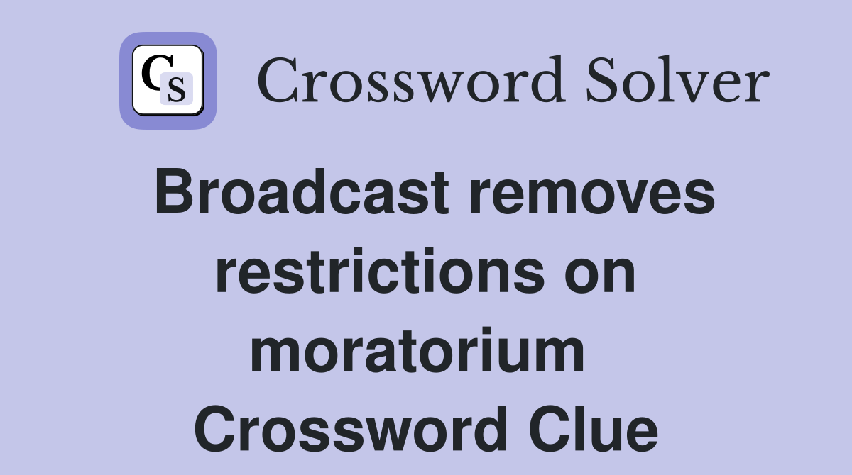 Broadcast removes restrictions on moratorium  Crossword Clue