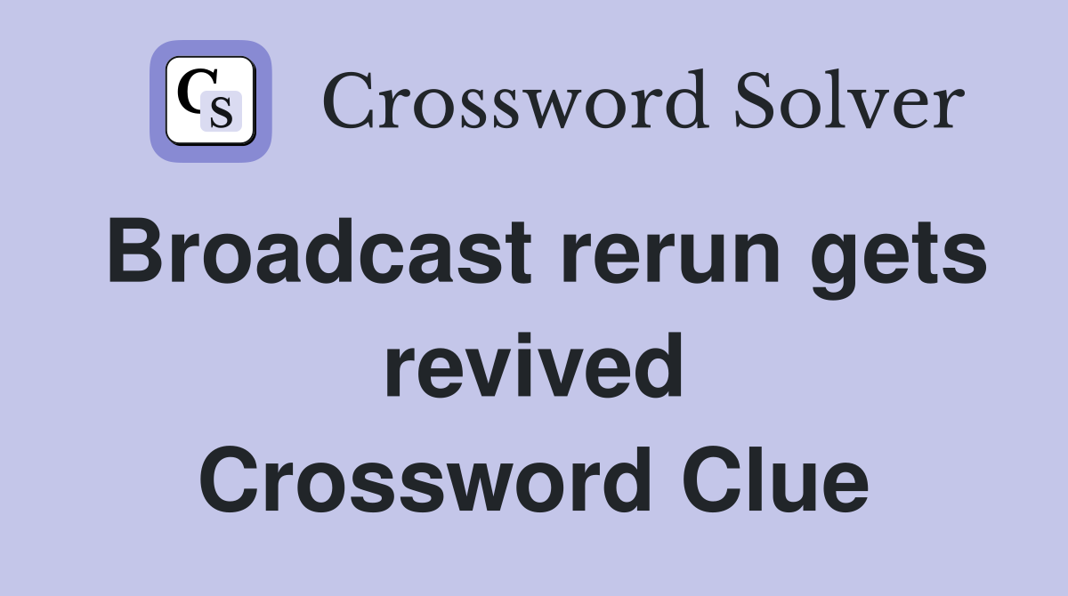 Broadcast rerun gets revived Crossword Clue
