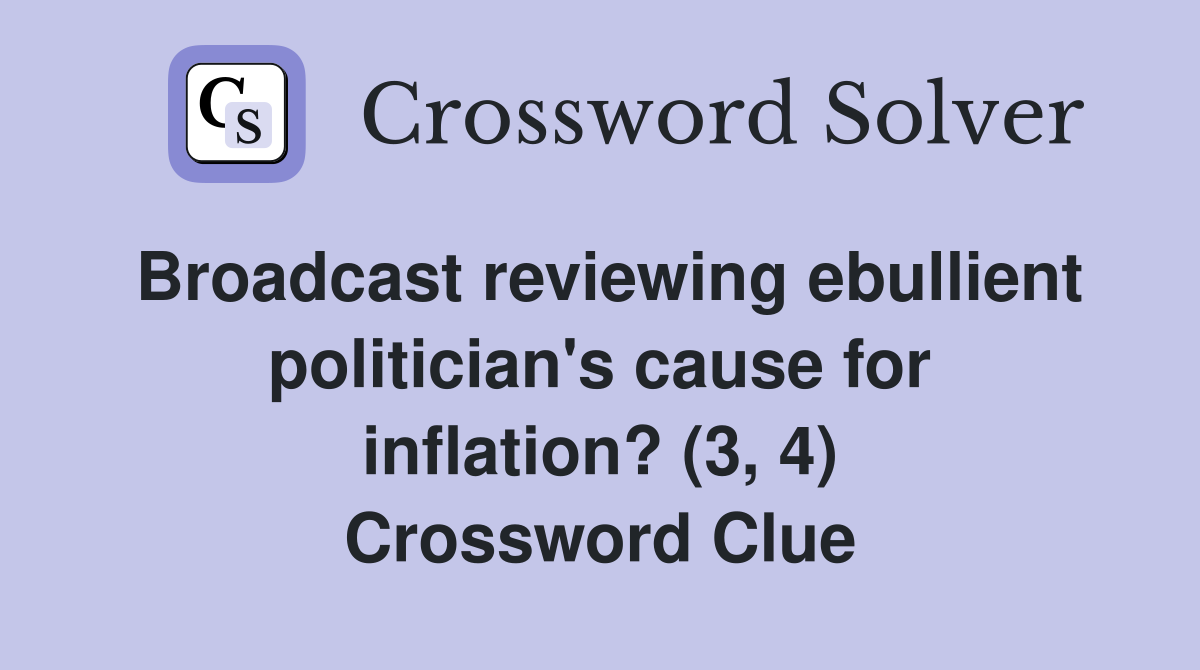 Broadcast reviewing ebullient politician's cause for inflation? (3, 4) Crossword Clue