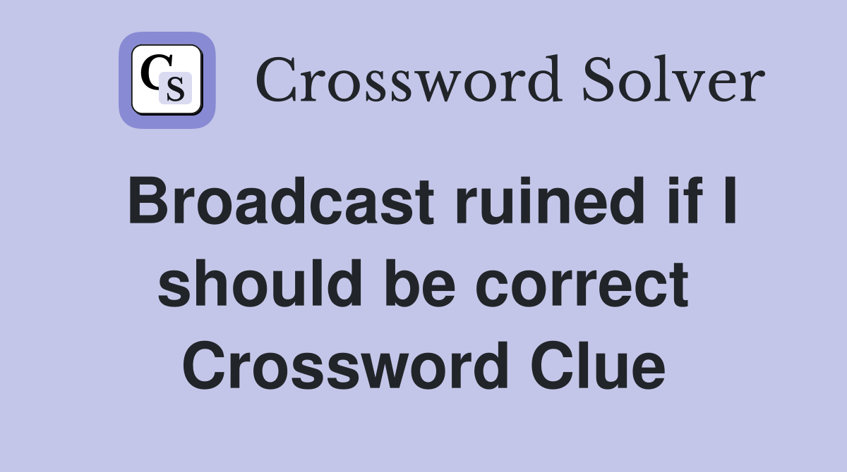 Broadcast ruined if I should be correct Crossword Clue