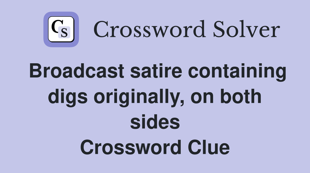 Broadcast satire containing digs originally, on both sides Crossword Clue
