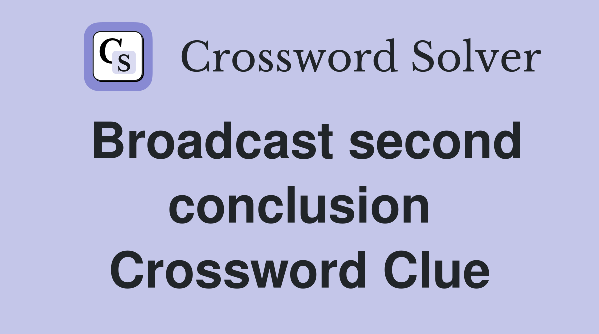 Broadcast second conclusion Crossword Clue