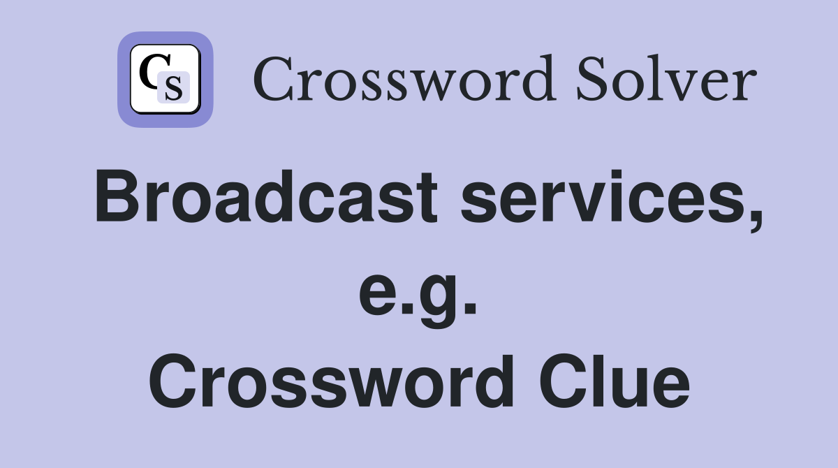 Broadcast services, e.g. Crossword Clue