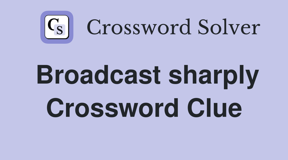 Broadcast sharply Crossword Clue