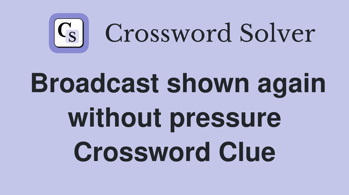 Broadcast shown again without pressure Crossword Clue