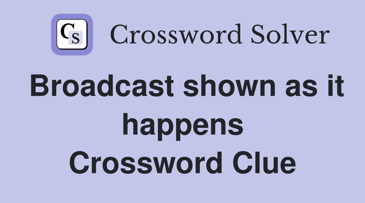 Broadcast shown as it happens Crossword Clue