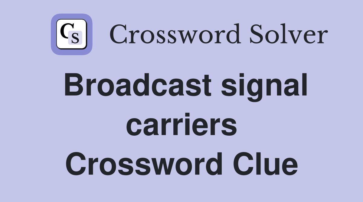 Broadcast signal carriers Crossword Clue