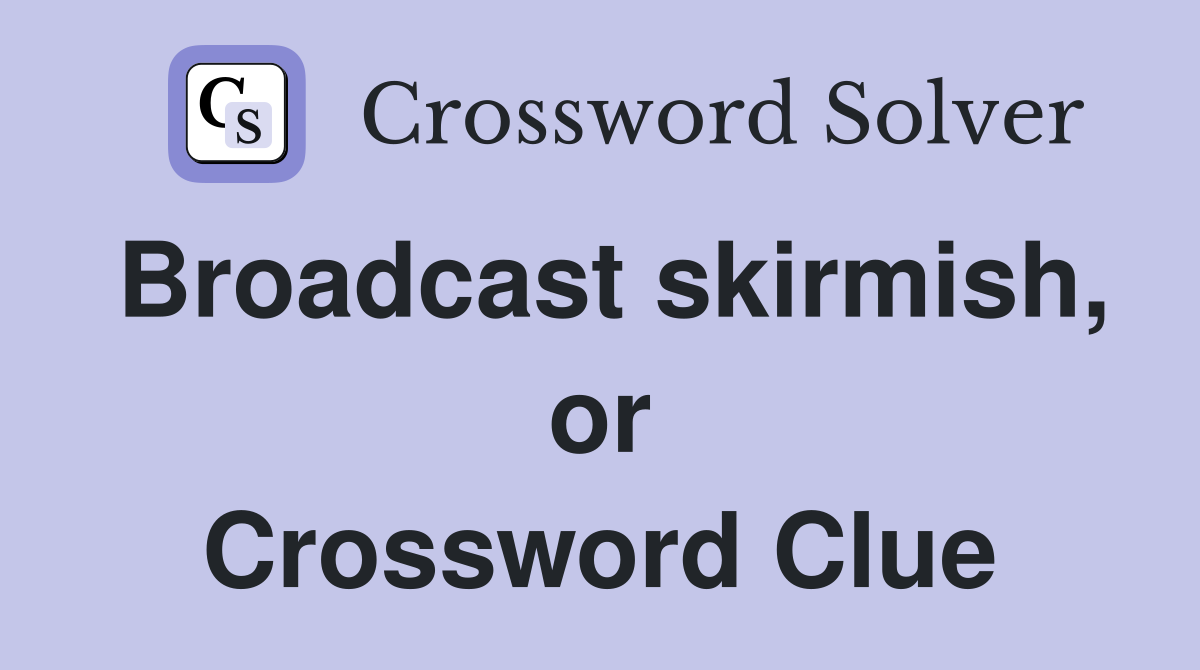 Broadcast skirmish, or Crossword Clue