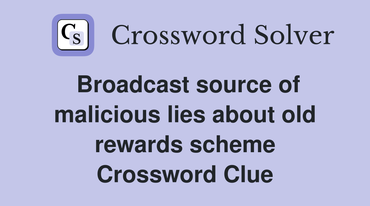 Broadcast source of malicious lies about old rewards scheme Crossword Clue