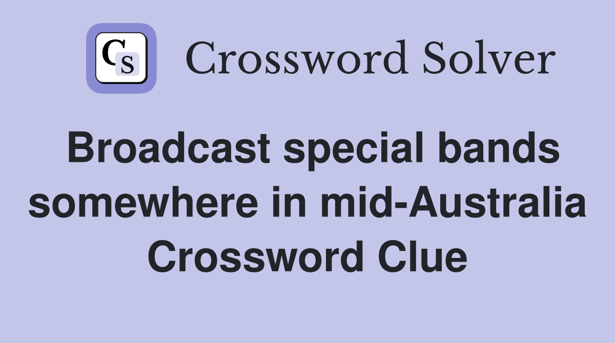 Broadcast special bands somewhere in mid-Australia Crossword Clue