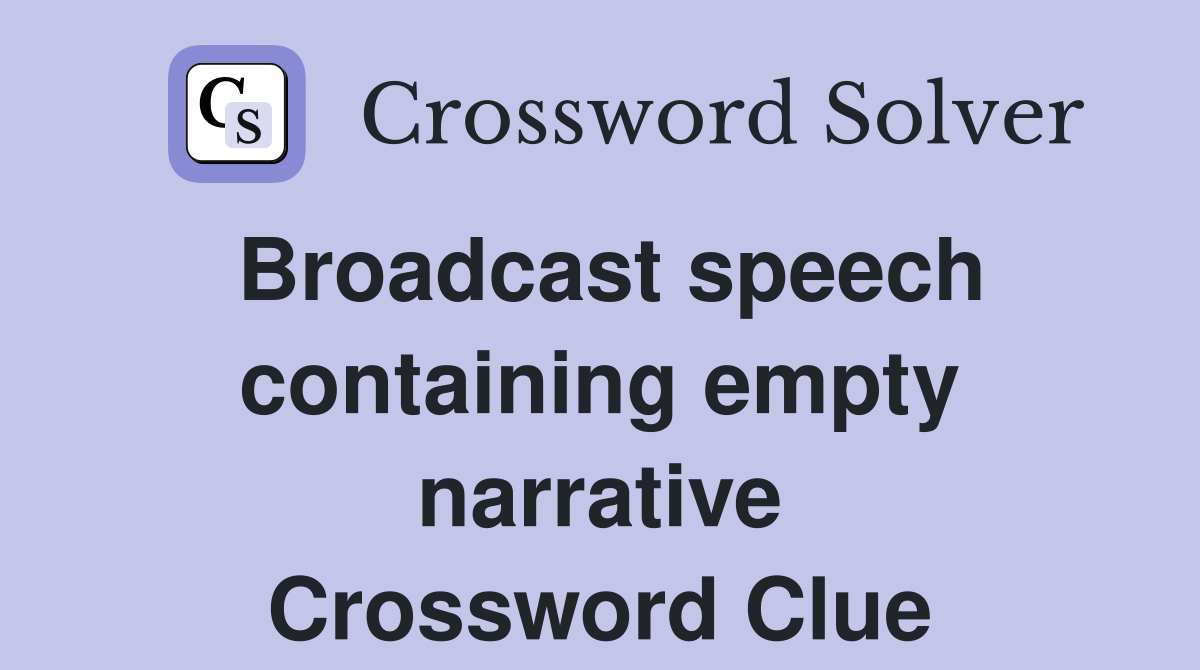 Broadcast speech containing empty narrative Crossword Clue