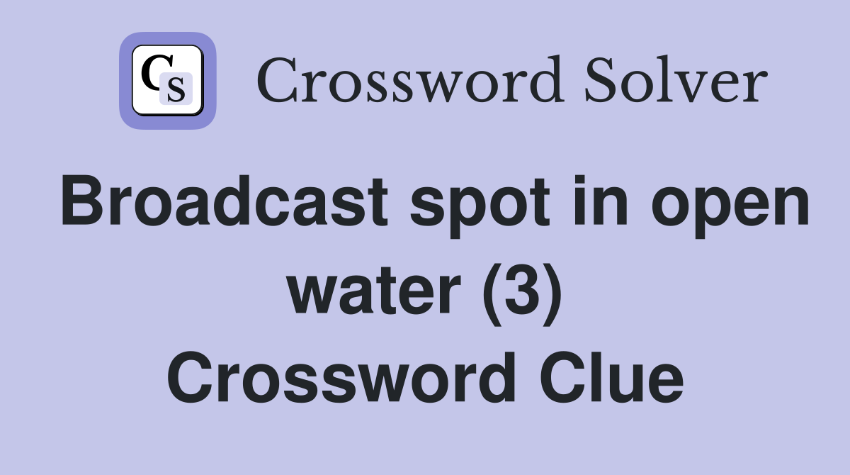 Broadcast spot in open water (3) Crossword Clue