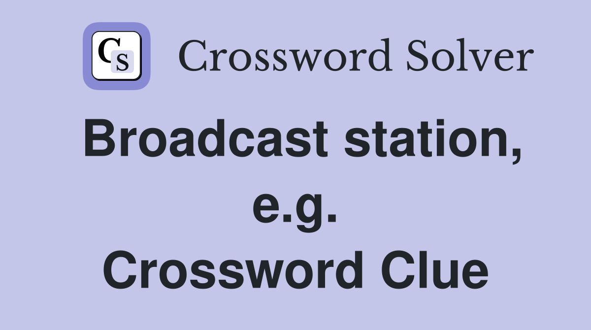 Broadcast station, e.g. Crossword Clue