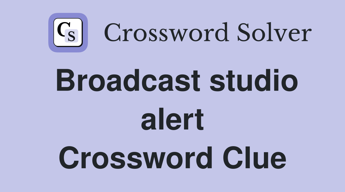 Broadcast studio alert Crossword Clue