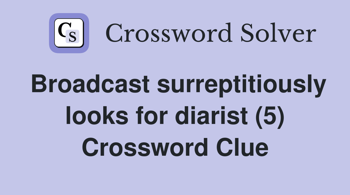 Broadcast surreptitiously looks for diarist (5) Crossword Clue