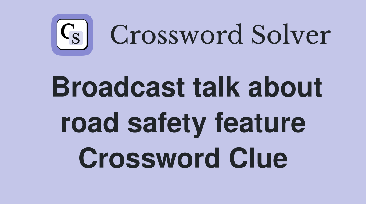 Broadcast talk about road safety feature Crossword Clue