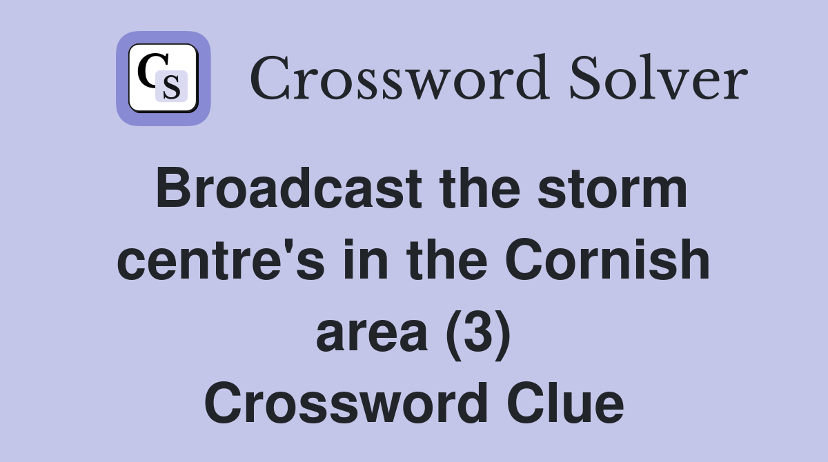 Broadcast the storm centre's in the Cornish area (3) Crossword Clue