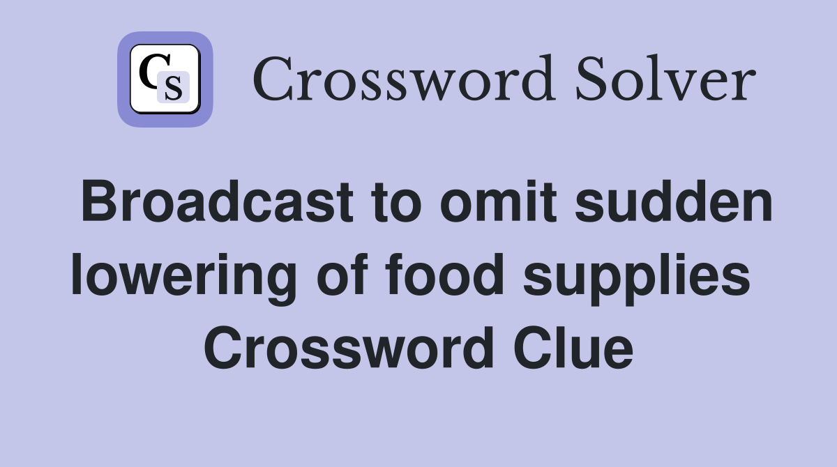 Broadcast to omit sudden lowering of food supplies  Crossword Clue