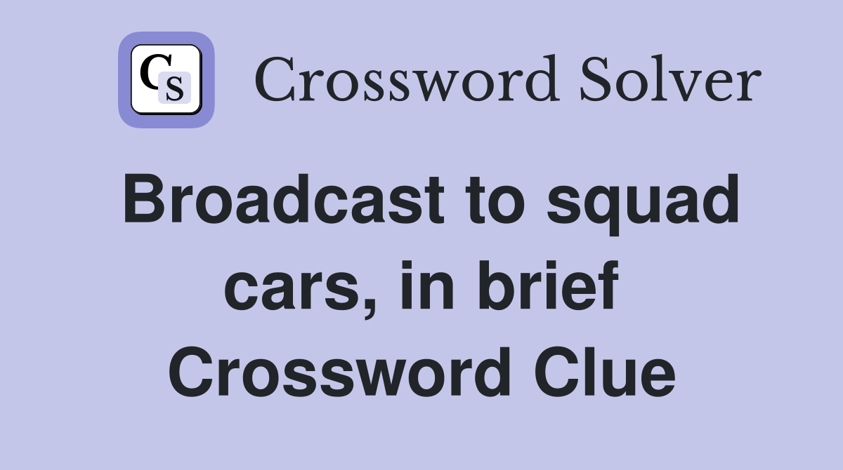 Broadcast to squad cars, in brief Crossword Clue