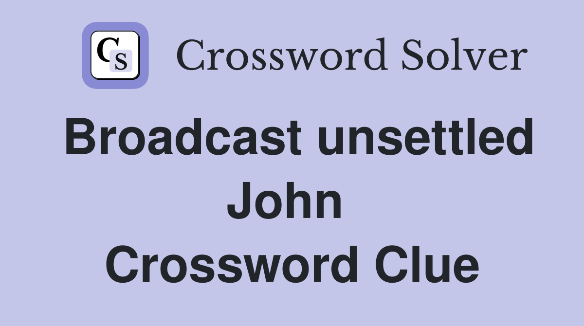 Broadcast unsettled John  Crossword Clue