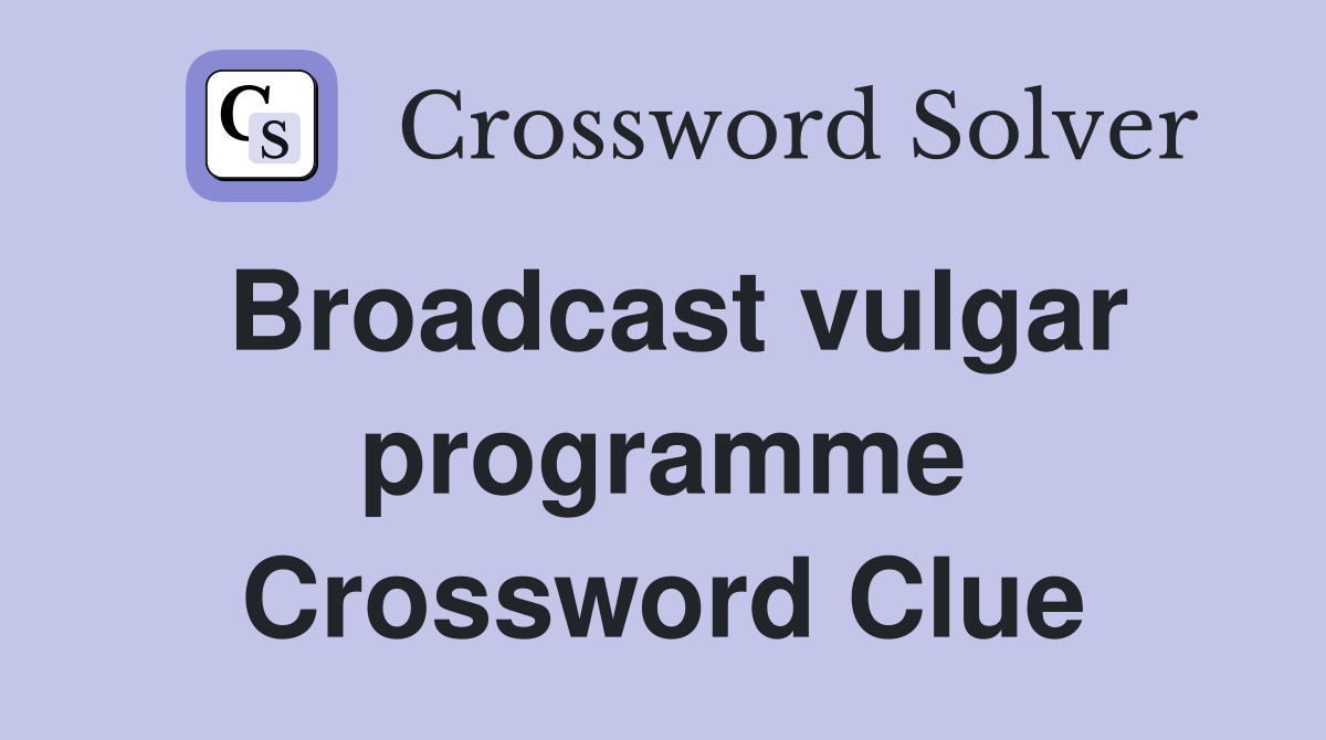 Broadcast vulgar programme Crossword Clue