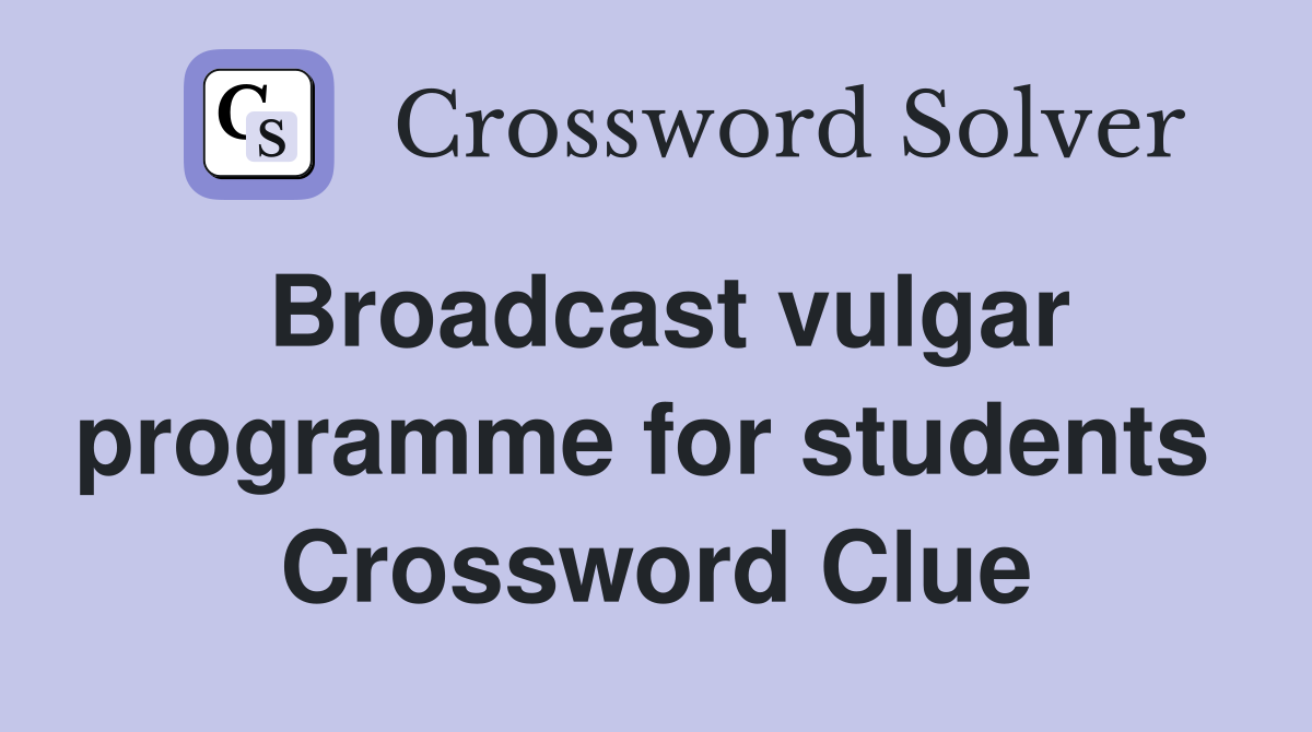 Broadcast vulgar programme for students  Crossword Clue