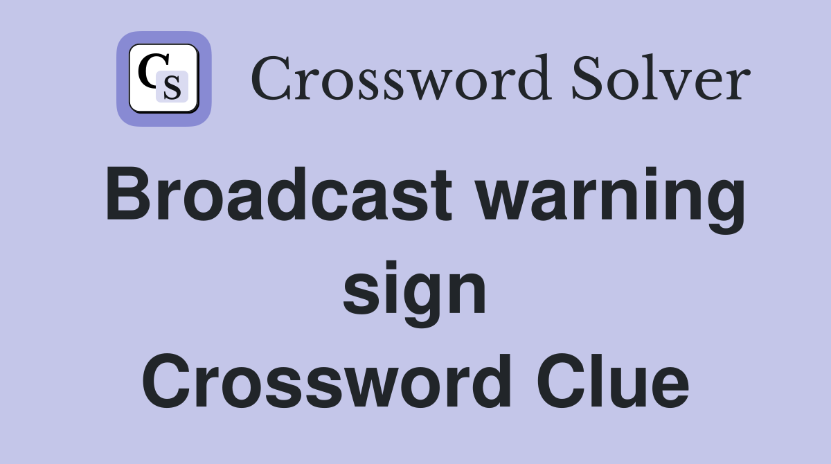 Broadcast warning sign Crossword Clue