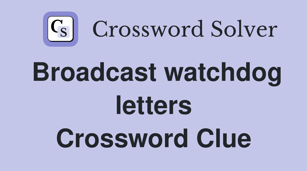 Broadcast watchdog letters Crossword Clue