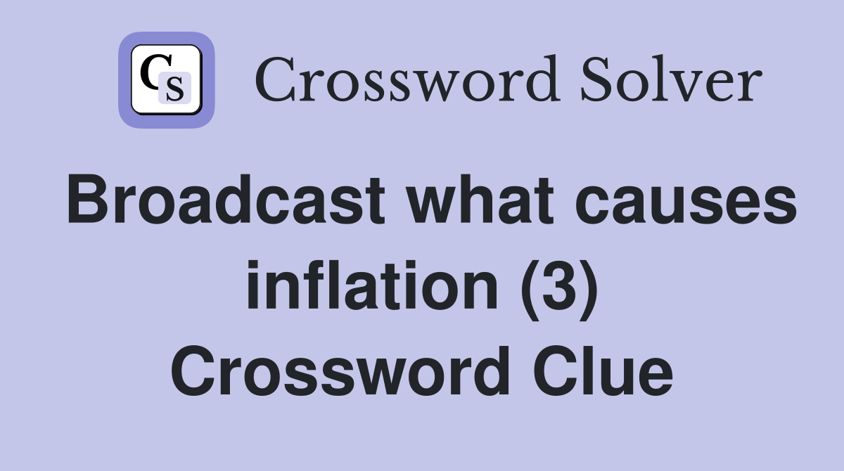 Broadcast what causes inflation (3) Crossword Clue
