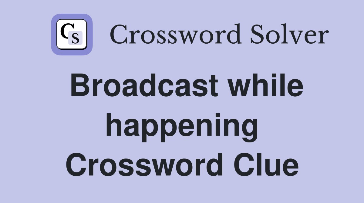 Broadcast while happening Crossword Clue