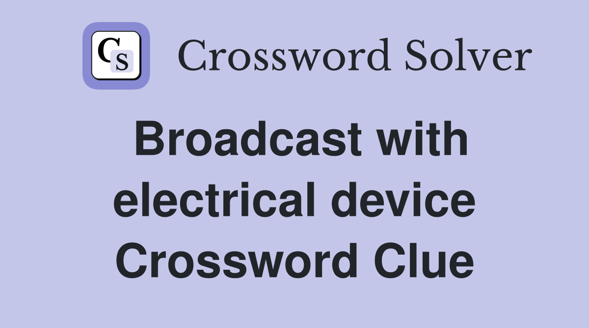 Broadcast with electrical device Crossword Clue