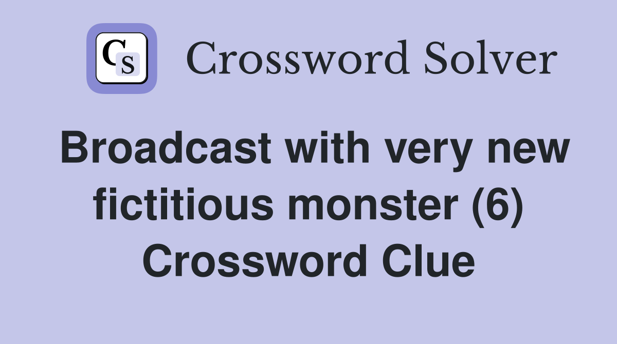 Broadcast with very new fictitious monster (6) Crossword Clue