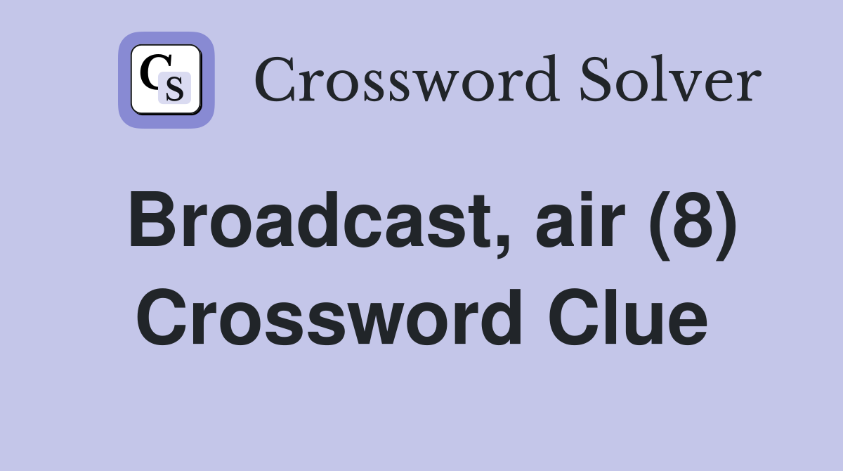 Broadcast, air (8) Crossword Clue