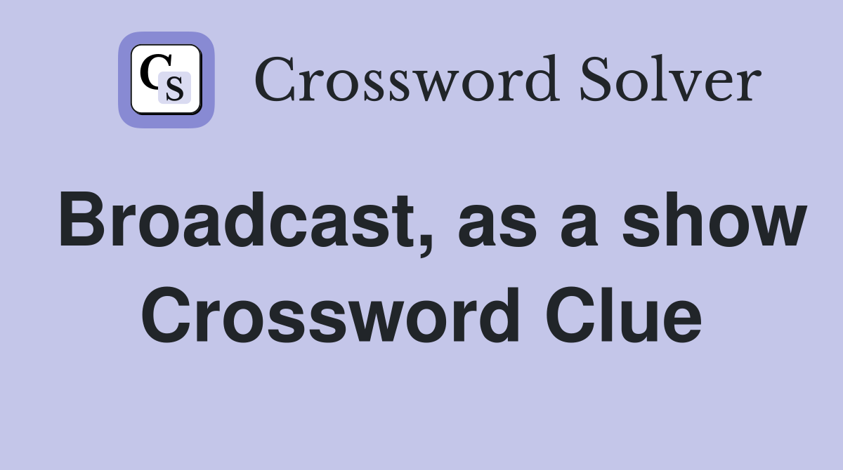 Broadcast, as a show Crossword Clue