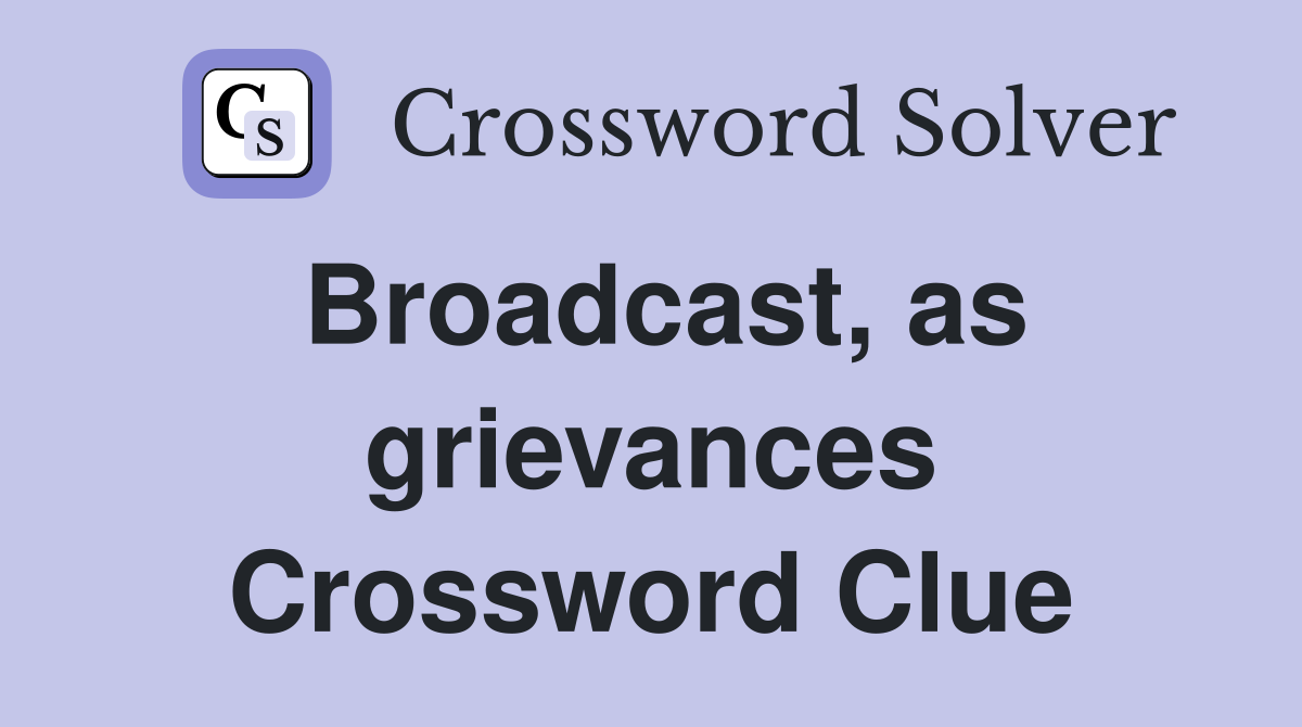 Broadcast, as grievances Crossword Clue