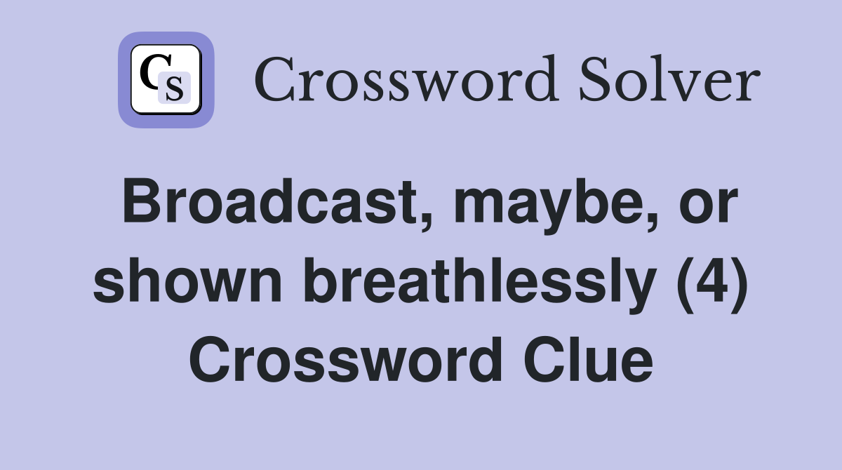 Broadcast, maybe, or shown breathlessly (4) Crossword Clue