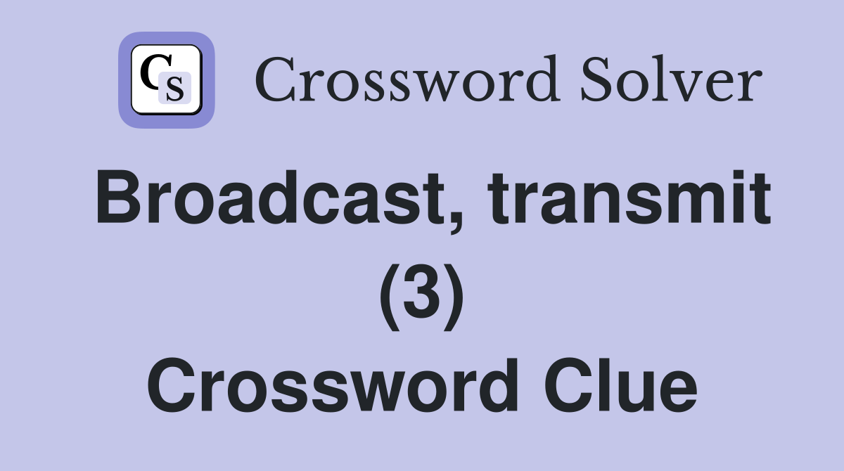 Broadcast, transmit (3) Crossword Clue