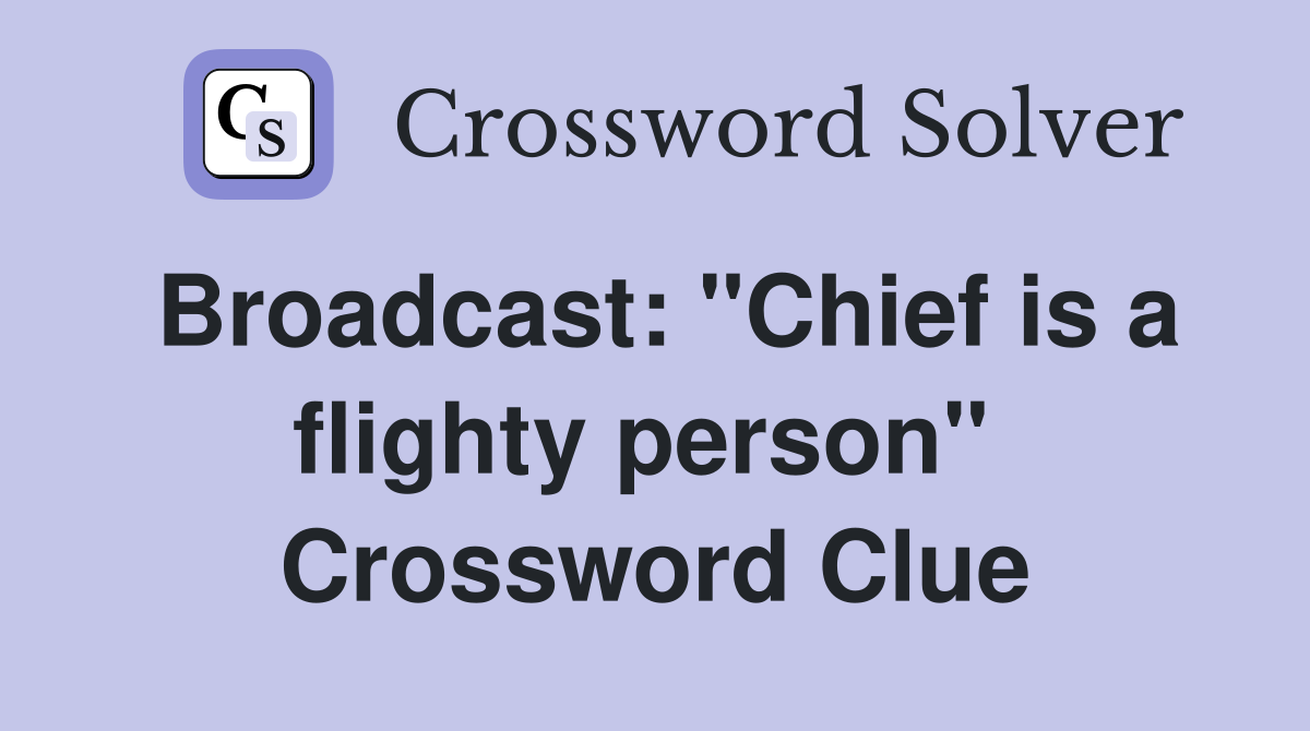 Broadcast: "Chief is a flighty person"  Crossword Clue
