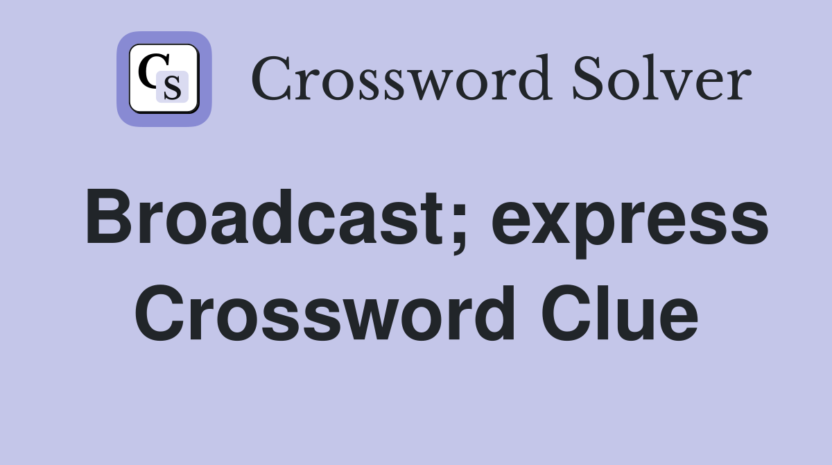 Broadcast; express Crossword Clue