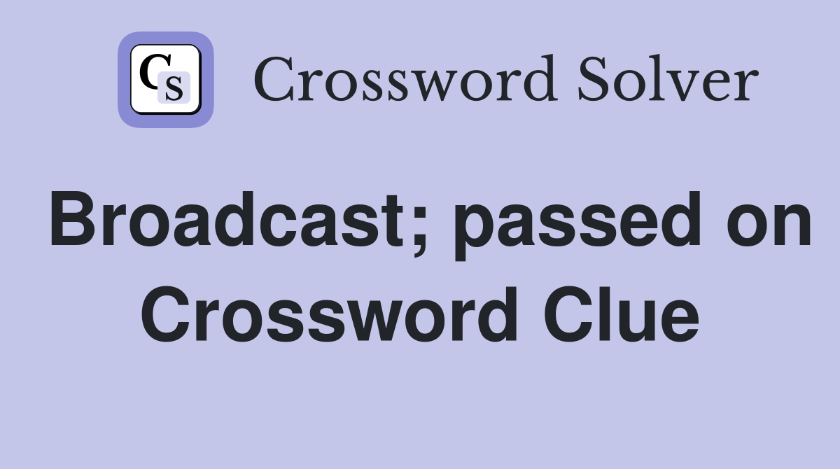 Broadcast; passed on Crossword Clue