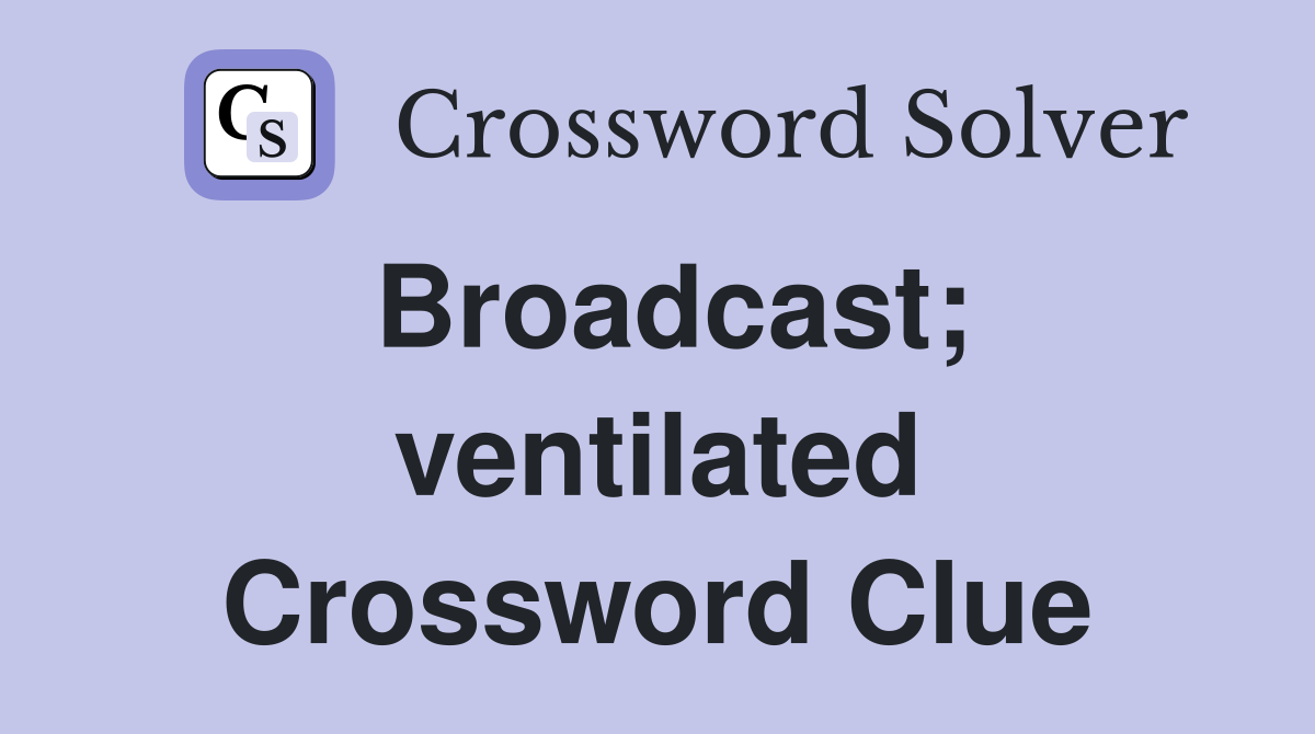 Broadcast; ventilated Crossword Clue