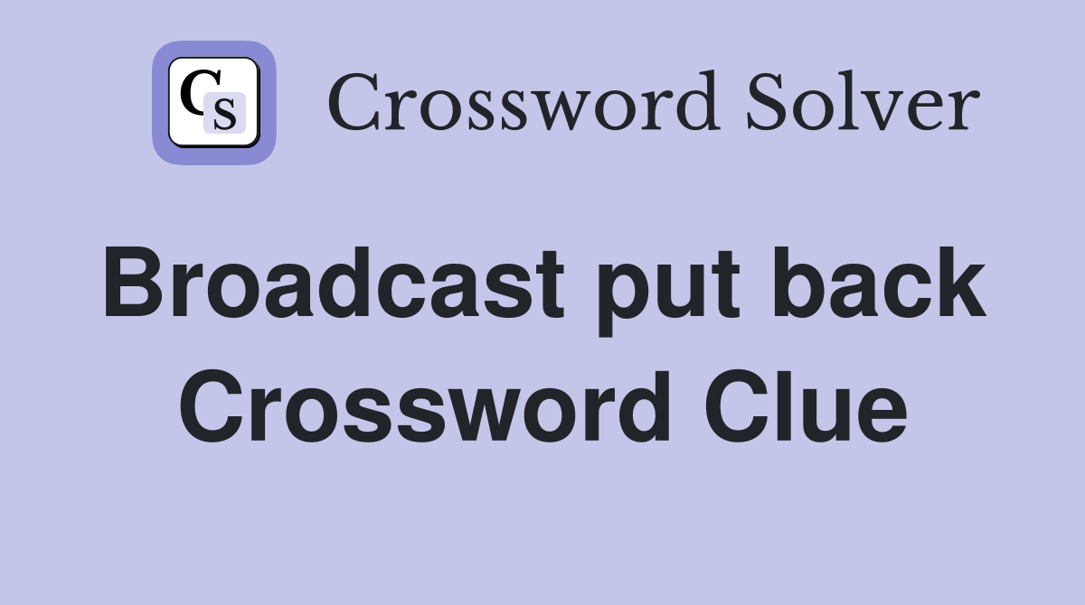 Broadcast put back  Crossword Clue