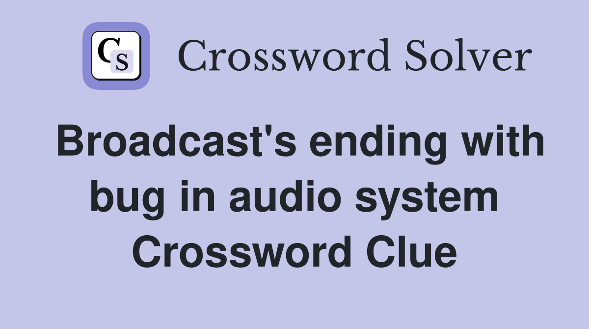 Broadcast's ending with bug in audio system Crossword Clue