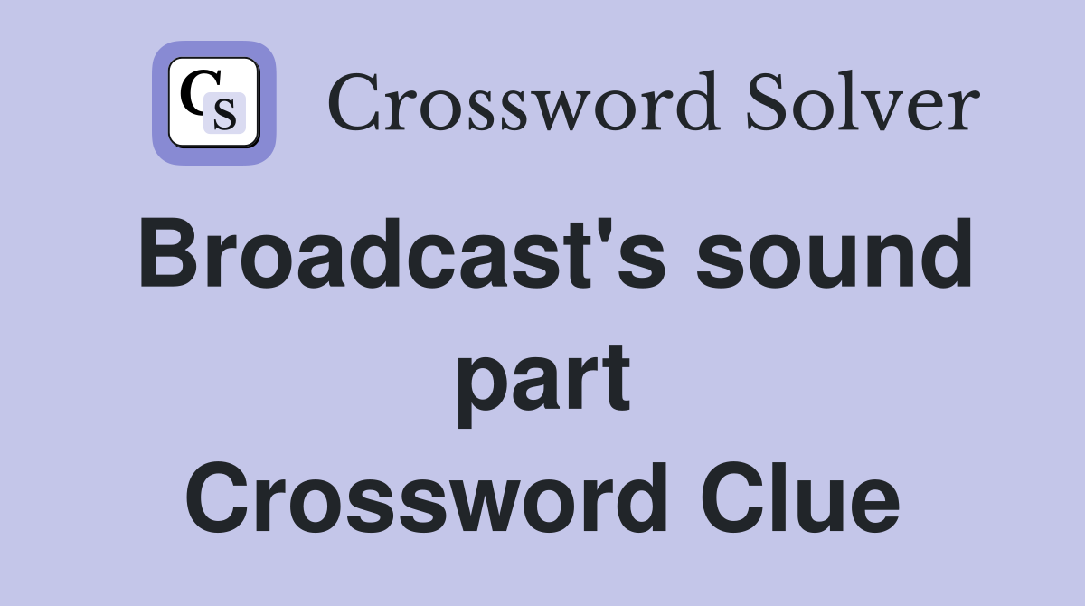 Broadcast's sound part Crossword Clue