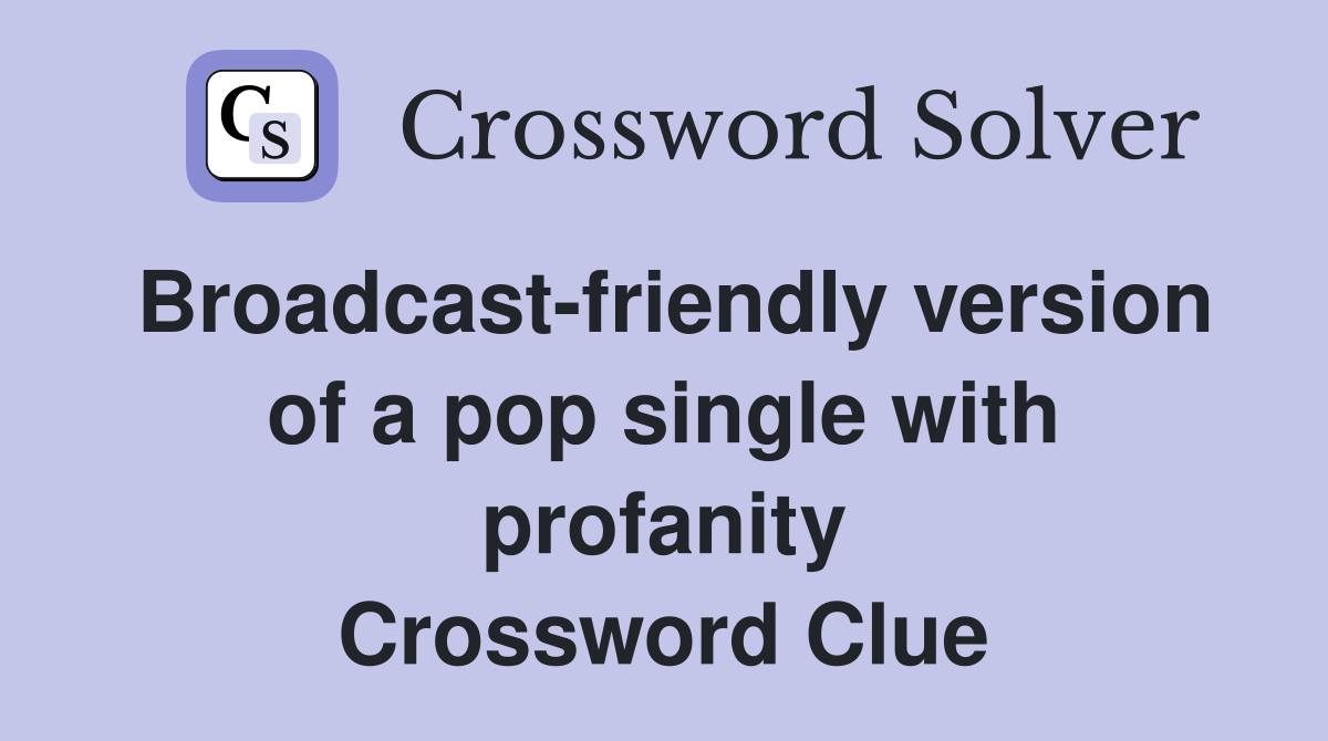 Broadcast-friendly version of a pop single with profanity Crossword Clue