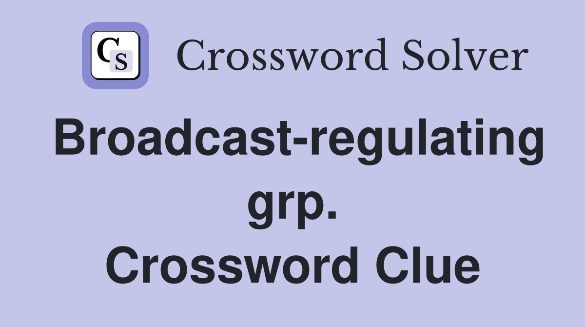 Broadcast-regulating grp. Crossword Clue