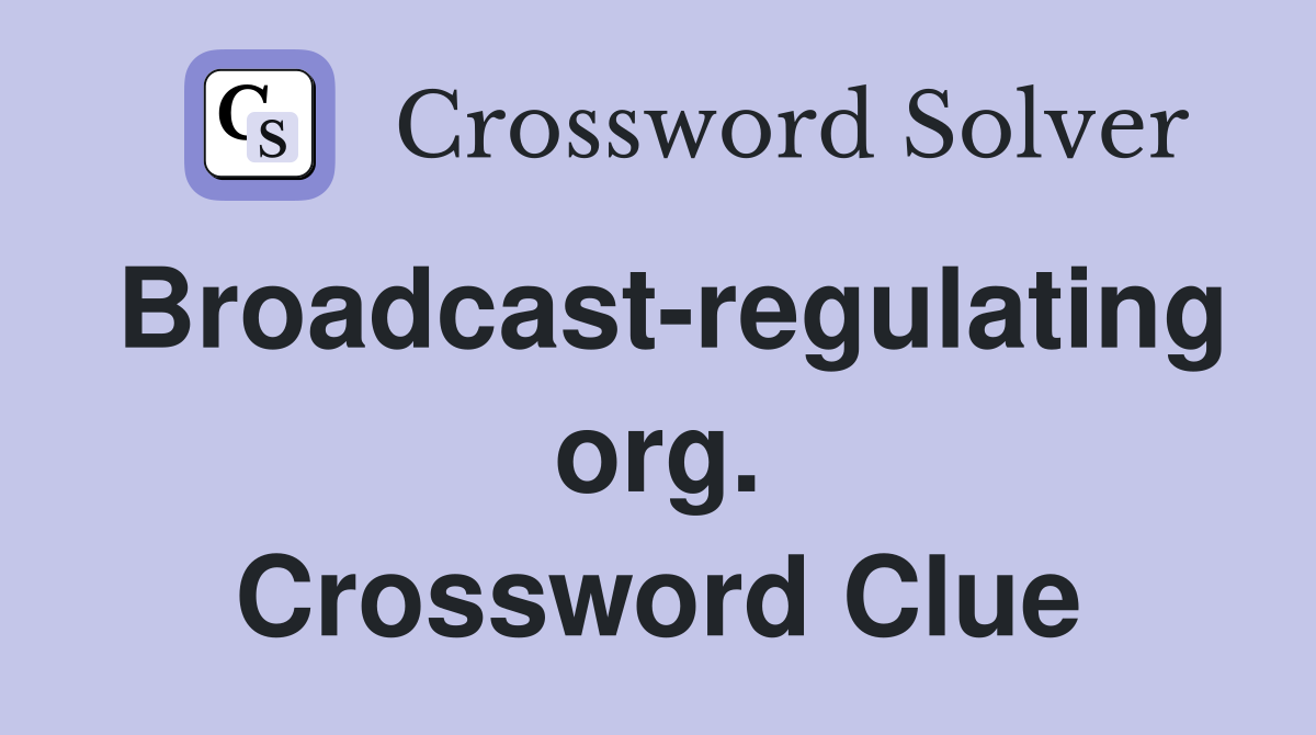 Broadcast-regulating org. Crossword Clue