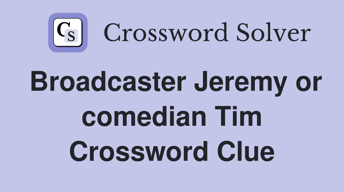 Broadcaster Jeremy or comedian Tim Crossword Clue